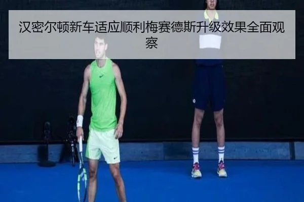 汉密尔顿新车适应顺利梅赛德斯升级效果全面观察