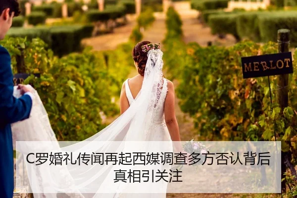 C罗婚礼传闻再起西媒调查多方否认背后真相引关注 | YABO.COMapp