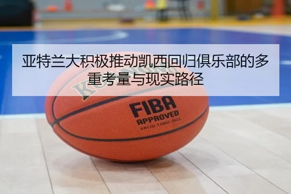 亚特兰大积极推动凯西回归俱乐部的多重考量与现实路径（YABO.COMapp）
