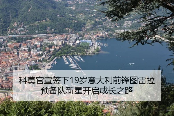 科莫官宣签下19岁意大利前锋图雷拉 预备队新星开启成长之路（YABO.COMapp）