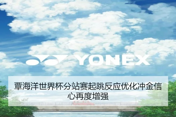 覃海洋世界杯分站赛起跳反应优化冲金信心再度增强（YABO.COMapp）